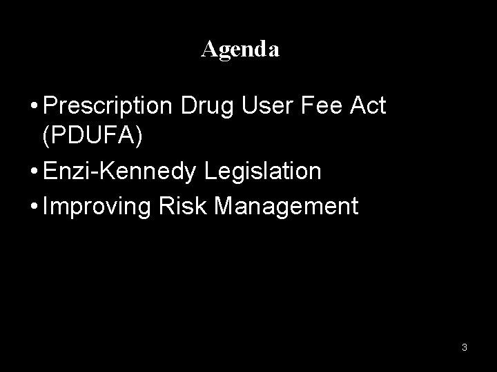 Agenda • Prescription Drug User Fee Act (PDUFA) • Enzi-Kennedy Legislation • Improving Risk