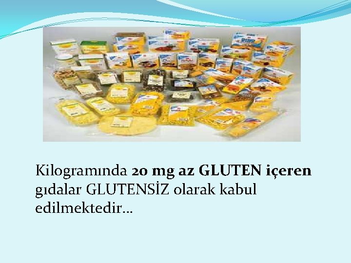 Kilogramında 20 mg az GLUTEN içeren gıdalar GLUTENSİZ olarak kabul edilmektedir… 