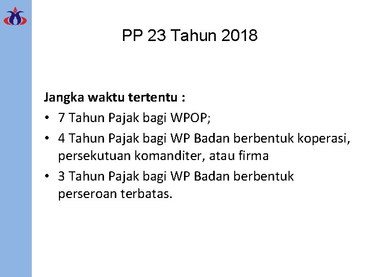PP 23 Tahun 2018 Jangka waktu tertentu : • 7 Tahun Pajak bagi WPOP;
