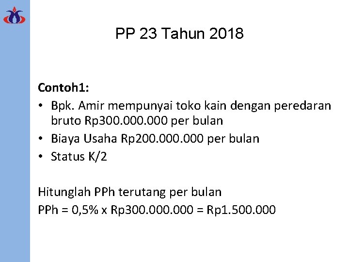 PP 23 Tahun 2018 Contoh 1: • Bpk. Amir mempunyai toko kain dengan peredaran