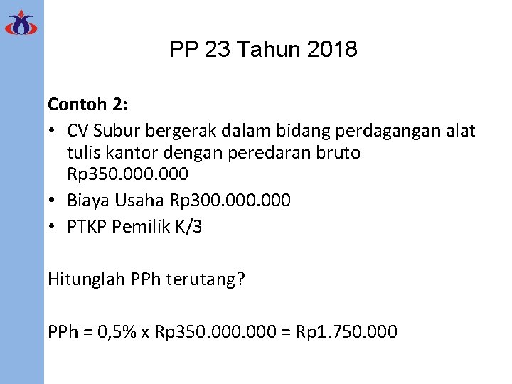 PP 23 Tahun 2018 Contoh 2: • CV Subur bergerak dalam bidang perdagangan alat