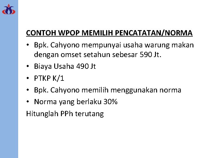 CONTOH WPOP MEMILIH PENCATATAN/NORMA • Bpk. Cahyono mempunyai usaha warung makan dengan omset setahun