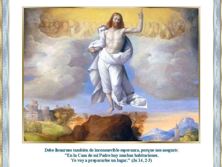 Debe llenarnos también de inconmovible esperanza, porque nos aseguró: "En la Casa de mi