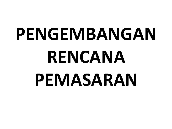 PENGEMBANGAN RENCANA PEMASARAN 