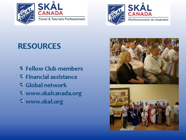 RESOURCES Fellow Club members Financial assistance Global network www. skalcanada. org www. skal. org