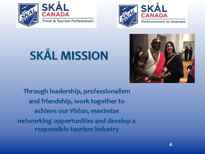 SKÅL MISSION Through leadership, professionalism and friendship, work together to achieve our Vision, maximize