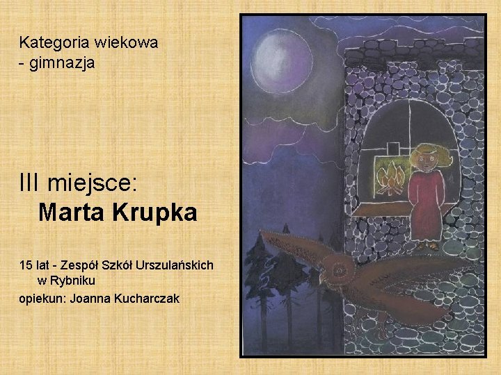 Kategoria wiekowa - gimnazja III miejsce: Marta Krupka 15 lat - Zespół Szkół Urszulańskich