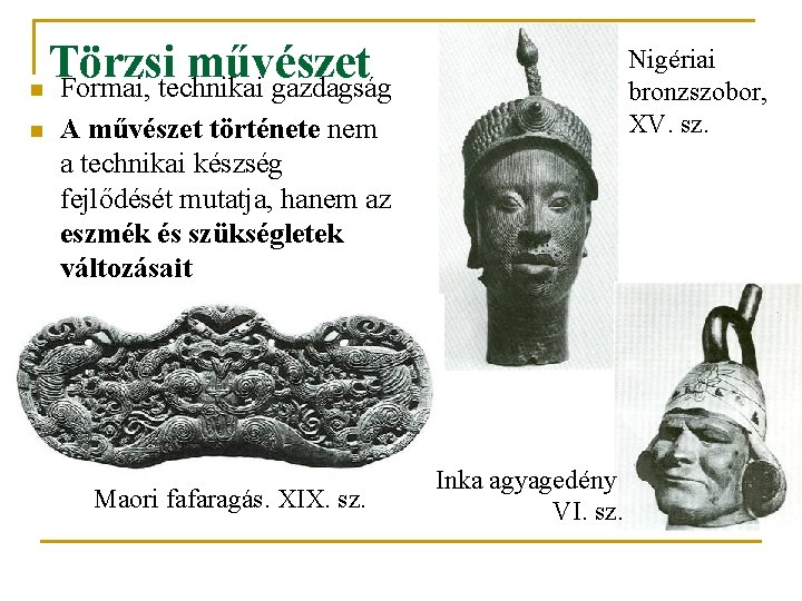 Törzsi művészet n Formai, technikai gazdagság n Nigériai bronzszobor, XV. sz. A művészet története
