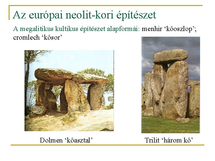 Az európai neolit-kori építészet A megalitikus kultikus építészet alapformái: menhir ‘kőoszlop’; cromlech ‘kősor’ Dolmen