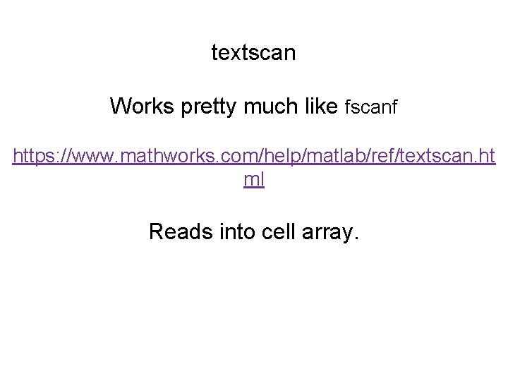 textscan Works pretty much like fscanf https: //www. mathworks. com/help/matlab/ref/textscan. ht ml Reads into