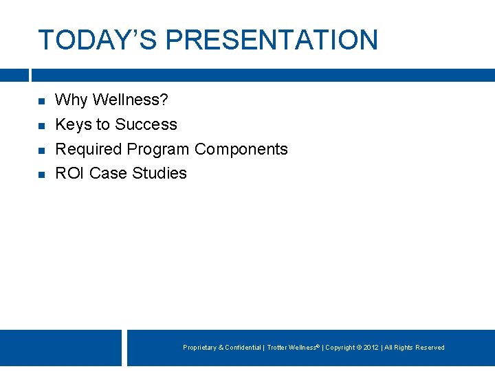 TODAY’S PRESENTATION Why Wellness? Keys to Success Required Program Components ROI Case Studies Proprietary