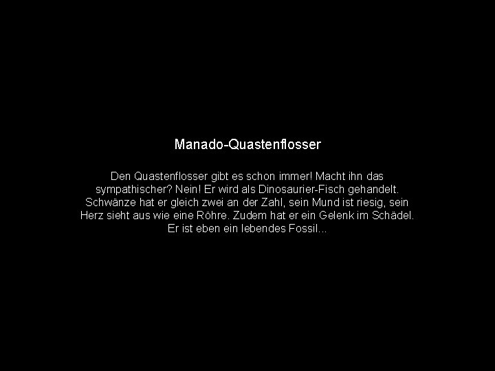Manado-Quastenflosser Den Quastenflosser gibt es schon immer! Macht ihn das sympathischer? Nein! Er wird