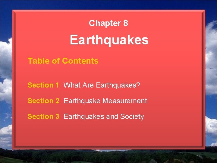 Chapter 8 Earthquakes Table of Contents Section 1 What Are Earthquakes? Section 2 Earthquake