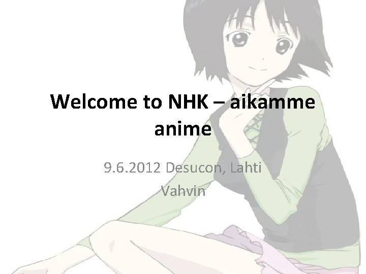 Welcome to NHK – aikamme anime 9. 6. 2012 Desucon, Lahti Vahvin 
