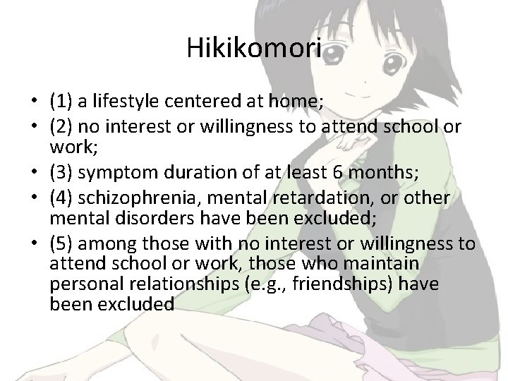 Hikikomori • (1) a lifestyle centered at home; • (2) no interest or willingness