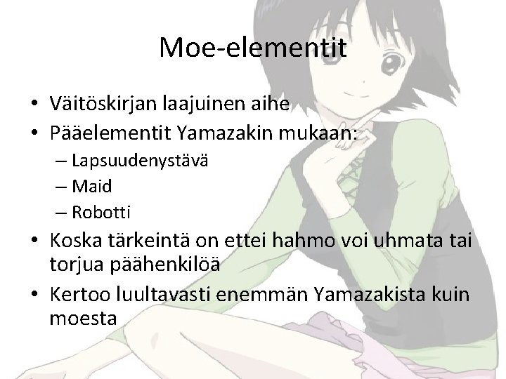 Moe-elementit • Väitöskirjan laajuinen aihe • Pääelementit Yamazakin mukaan: – Lapsuudenystävä – Maid –