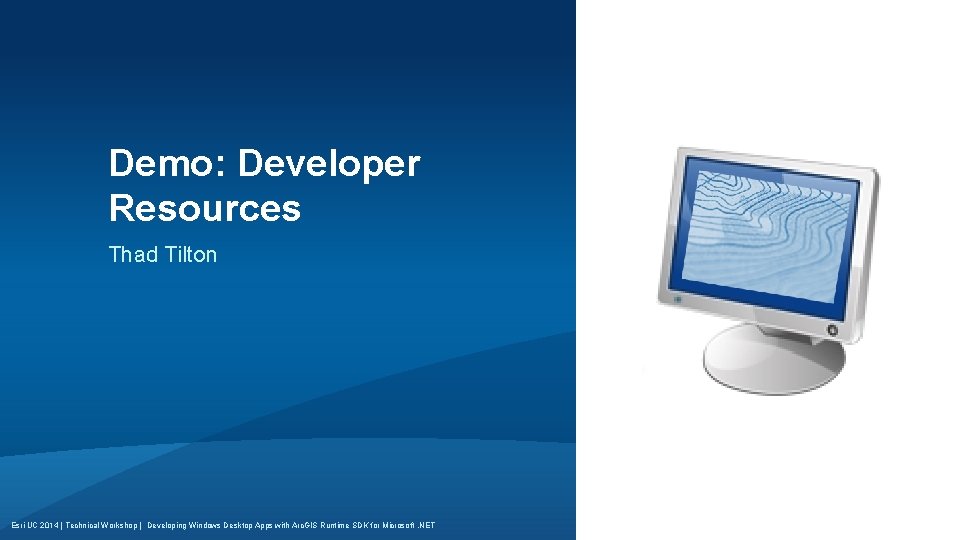 Demo: Developer Resources Thad Tilton Esri UC 2014 | Technical Workshop | Developing Windows