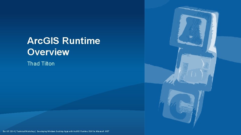 Arc. GIS Runtime Overview Thad Tilton Esri UC 2014 | Technical Workshop | Developing