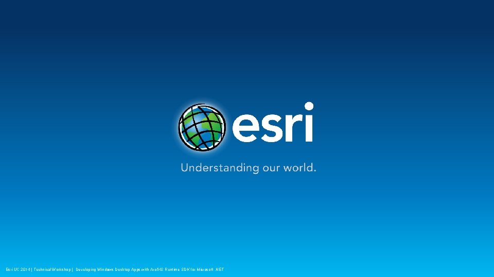 Esri UC 2014 | Technical Workshop | Developing Windows Desktop Apps with Arc. GIS