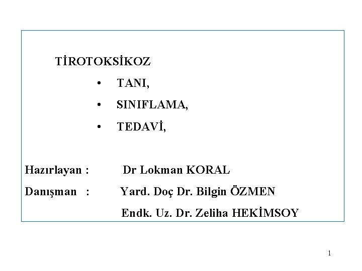  TİROTOKSİKOZ • TANI, • SINIFLAMA, • TEDAVİ, Hazırlayan : Dr Lokman KORAL Danışman