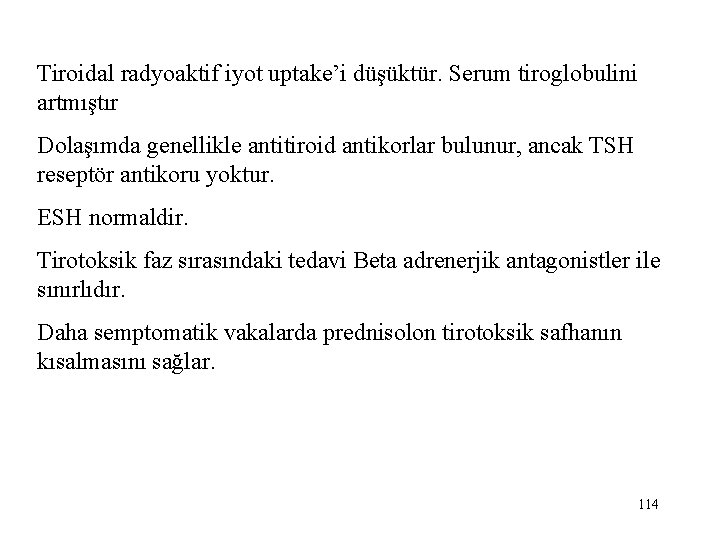 Tiroidal radyoaktif iyot uptake’i düşüktür. Serum tiroglobulini artmıştır Dolaşımda genellikle antitiroid antikorlar bulunur, ancak