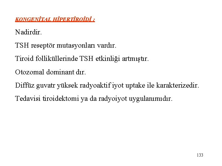 KONGENİTAL HİPERTİROİDİ : Nadirdir. TSH reseptör mutasyonları vardır. Tiroid folliküllerinde TSH etkinliği artmıştır. Otozomal