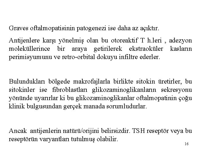 Graves oftalmopatisinin patogenezi ise daha az açıktır. Antijenlere karşı yönelmiş olan bu otoreaktif T