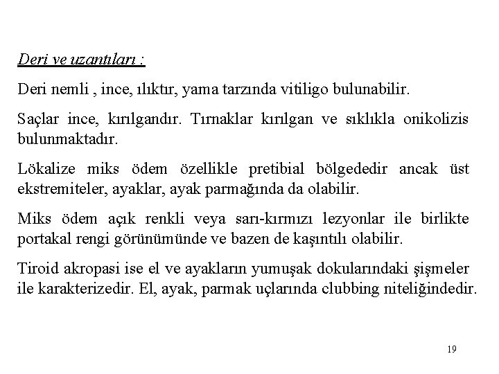 Deri ve uzantıları : Deri nemli , ince, ılıktır, yama tarzında vitiligo bulunabilir. Saçlar