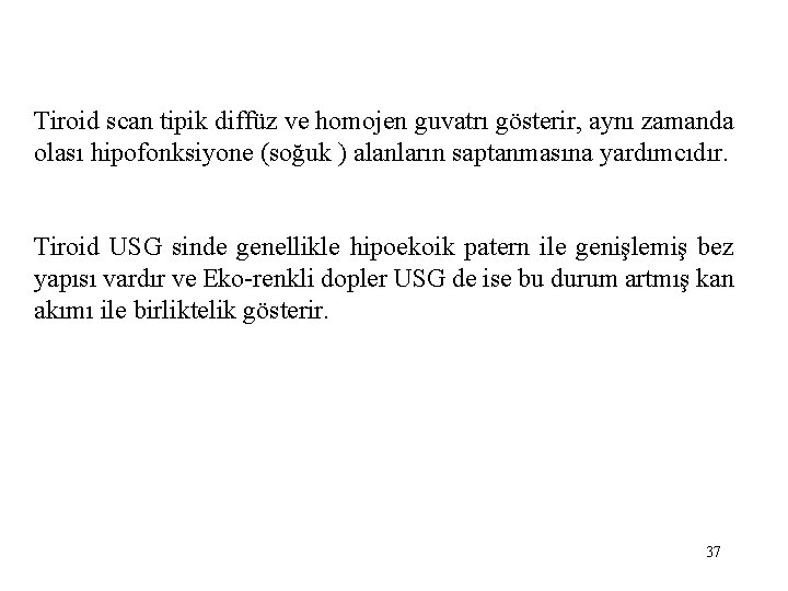 Tiroid scan tipik diffüz ve homojen guvatrı gösterir, aynı zamanda olası hipofonksiyone (soğuk )