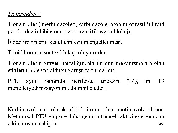 Tionamidler : Tionamidler ( methimazole*, karbimazole, propithiourasil*) tiroid peroksidaz inhibisyonu, iyot organifikasyon blokajı, İyodotirozinlerin