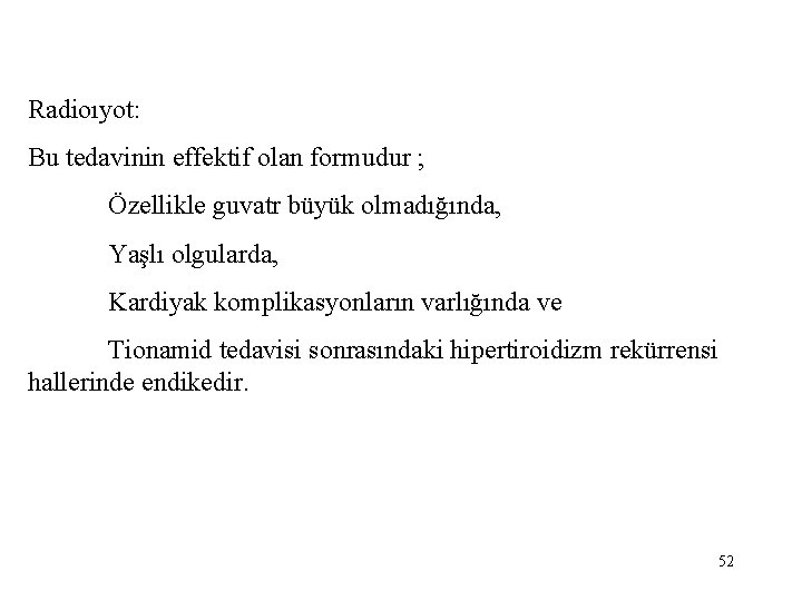 Radioıyot: Bu tedavinin effektif olan formudur ; Özellikle guvatr büyük olmadığında, Yaşlı olgularda, Kardiyak