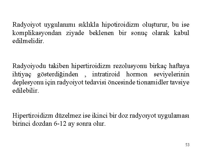 Radyoiyot uygulanımı sıklıkla hipotiroidizm oluşturur, bu ise komplikasyondan ziyade beklenen bir sonuç olarak kabul