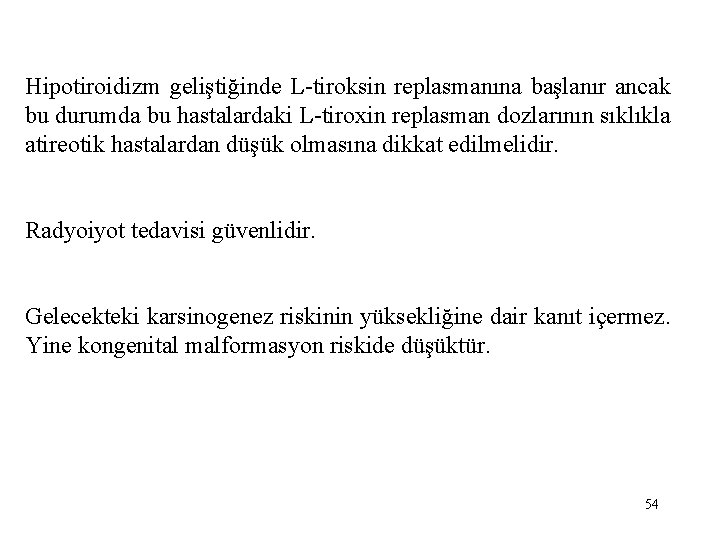 Hipotiroidizm geliştiğinde L-tiroksin replasmanına başlanır ancak bu durumda bu hastalardaki L-tiroxin replasman dozlarının sıklıkla