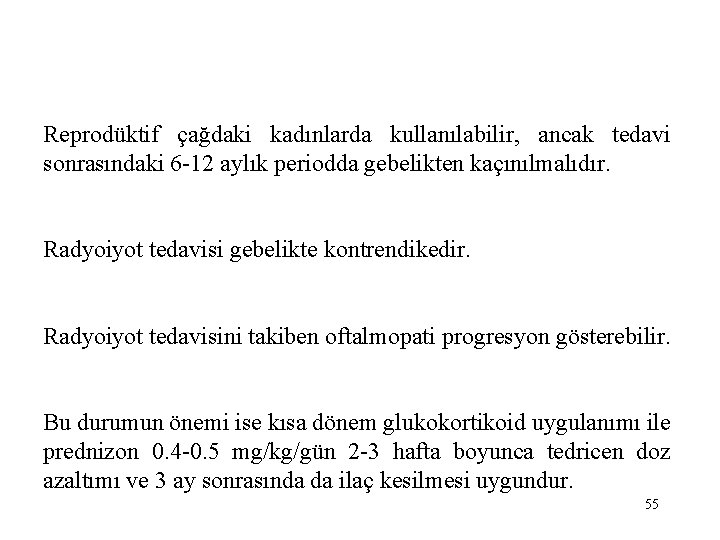 Reprodüktif çağdaki kadınlarda kullanılabilir, ancak tedavi sonrasındaki 6 -12 aylık periodda gebelikten kaçınılmalıdır. Radyoiyot