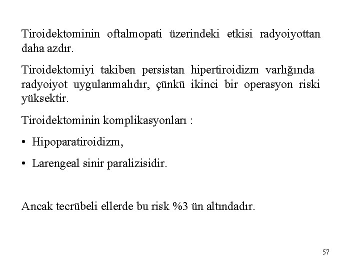 Tiroidektominin oftalmopati üzerindeki etkisi radyoiyottan daha azdır. Tiroidektomiyi takiben persistan hipertiroidizm varlığında radyoiyot uygulanmalıdır,