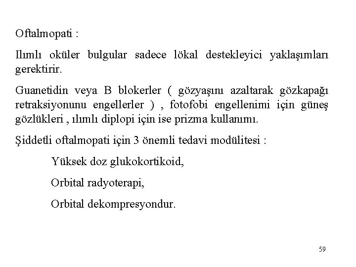 Oftalmopati : Ilımlı oküler bulgular sadece lökal destekleyici yaklaşımları gerektirir. Guanetidin veya B blokerler