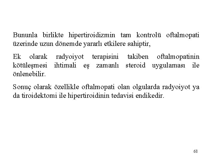 Bununla birlikte hipertiroidizmin tam kontrolü oftalmopati üzerinde uzun dönemde yararlı etkilere sahiptir, Ek olarak