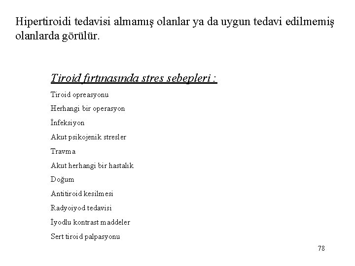 Hipertiroidi tedavisi almamış olanlar ya da uygun tedavi edilmemiş olanlarda görülür. Tiroid fırtınasında stres