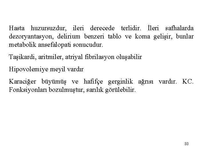 Hasta huzursuzdur, ileri derecede terlidir. İleri safhalarda dezoryantasyon, delirium benzeri tablo ve koma gelişir,