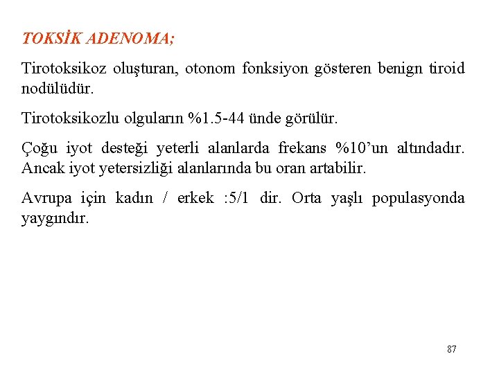 TOKSİK ADENOMA; Tirotoksikoz oluşturan, otonom fonksiyon gösteren benign tiroid nodülüdür. Tirotoksikozlu olguların %1. 5