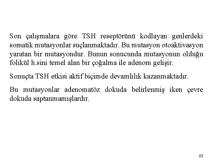 Son çalışmalara göre TSH reseptörünü kodlayan genlerdeki somatik mutasyonlar suçlanmaktadır. Bu mutasyon otoaktivasyon yaratan