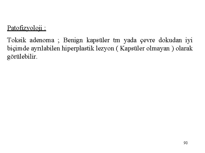 Patofizyoloji : Toksik adenoma ; Benign kapsüler tm yada çevre dokudan iyi biçimde ayrılabilen