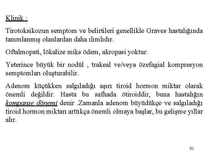 Klinik : Tirotoksikozun semptom ve belirtileri genellikle Graves hastalığında tanımlanmış olanlardan daha ılımlıdır. Oftalmopati,