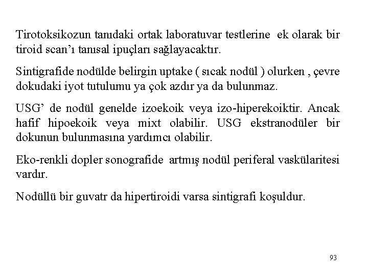 Tirotoksikozun tanıdaki ortak laboratuvar testlerine ek olarak bir tiroid scan’ı tanısal ipuçları sağlayacaktır. Sintigrafide