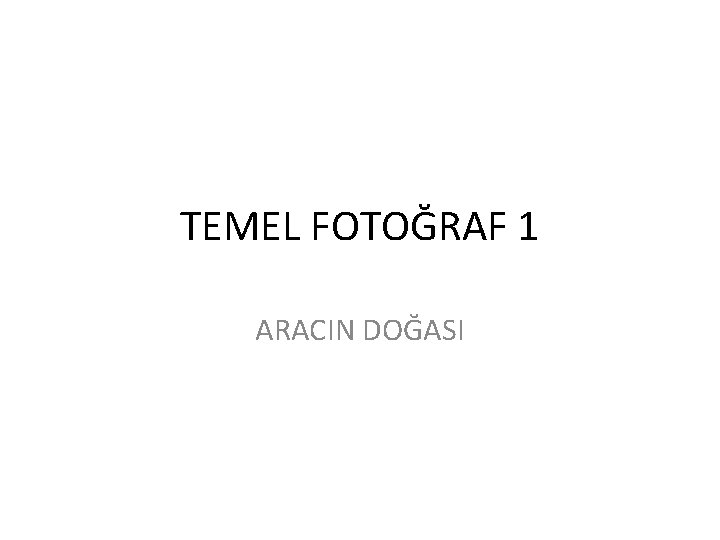 TEMEL FOTOĞRAF 1 ARACIN DOĞASI 