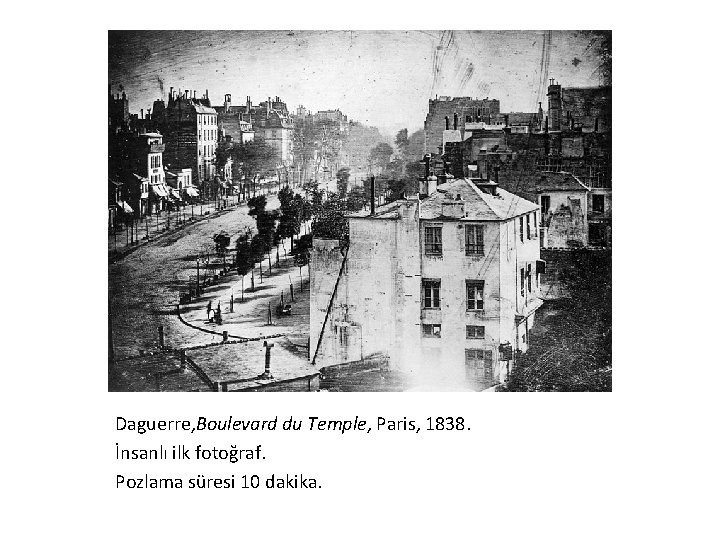 Daguerre, Boulevard du Temple, Paris, 1838. İnsanlı ilk fotoğraf. Pozlama süresi 10 dakika. 