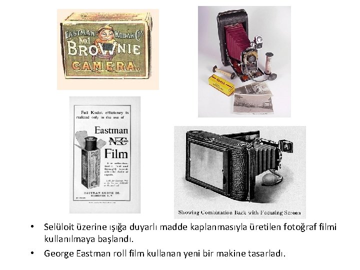  • Selüloit üzerine ışığa duyarlı madde kaplanmasıyla üretilen fotoğraf filmi kullanılmaya başlandı. •