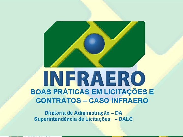 BOAS PRÁTICAS EM LICITAÇÕES E CONTRATOS – CASO INFRAERO Diretoria de Administração – DA