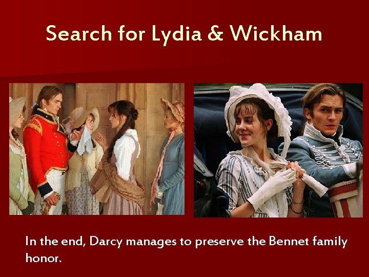 Search for Lydia & Wickham In the end, Darcy manages to preserve the Bennet