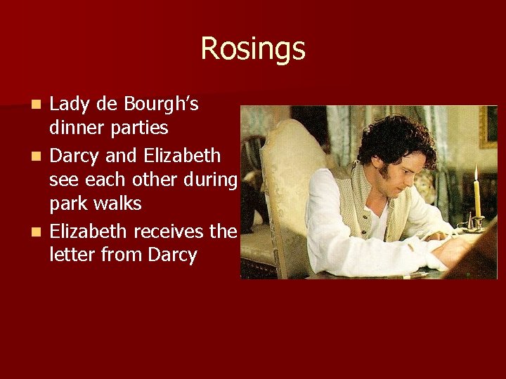 Rosings Lady de Bourgh’s dinner parties n Darcy and Elizabeth see each other during